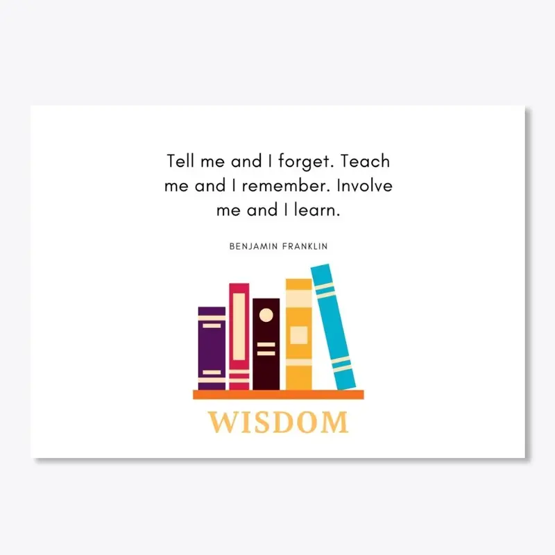 Involve me and I learn - Wisdom